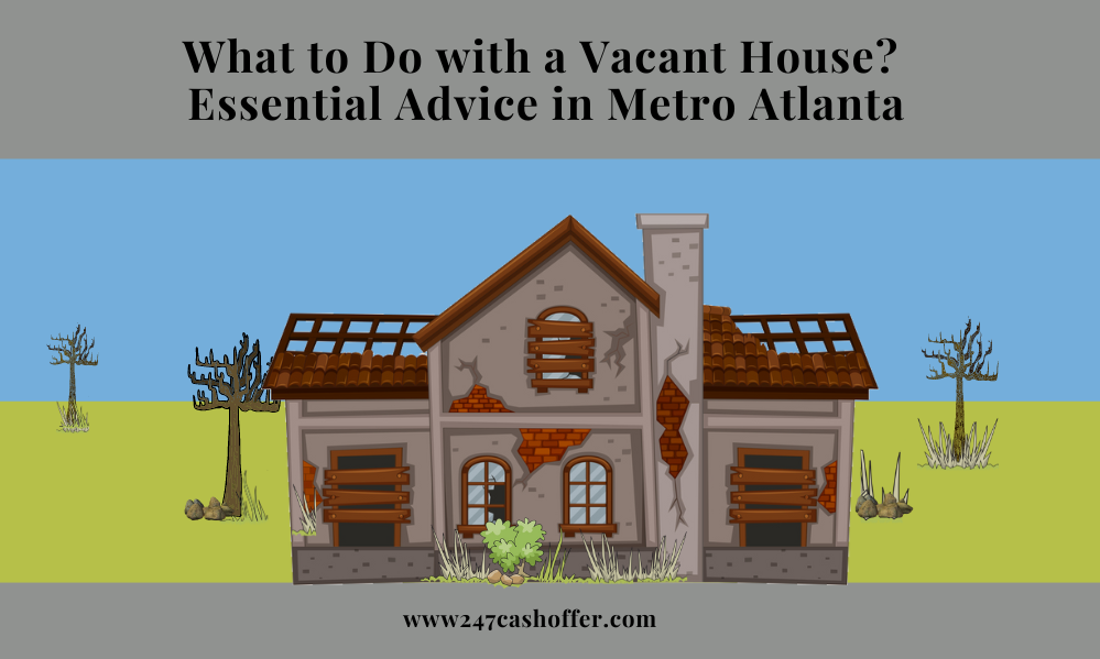 What to Do with a Vacant House? Essential Advice Metro Atlanta