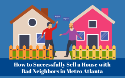 How to Successfully Sell a House with Bad Neighbors, Metro Atlanta