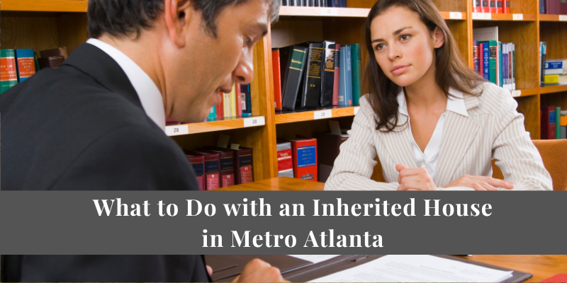 What to Do with an Inherited House – Expert Advice Metro Atlanta